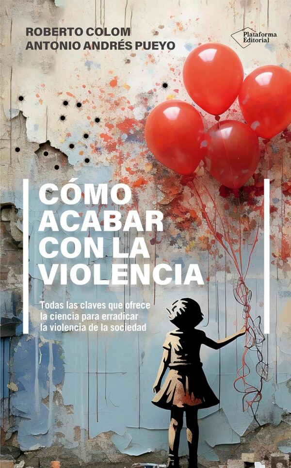 Cómo acabar con la violencia: Todas las claves que ofrece la ciencia para erradicar la violencia de la sociedad de Roberto Colom