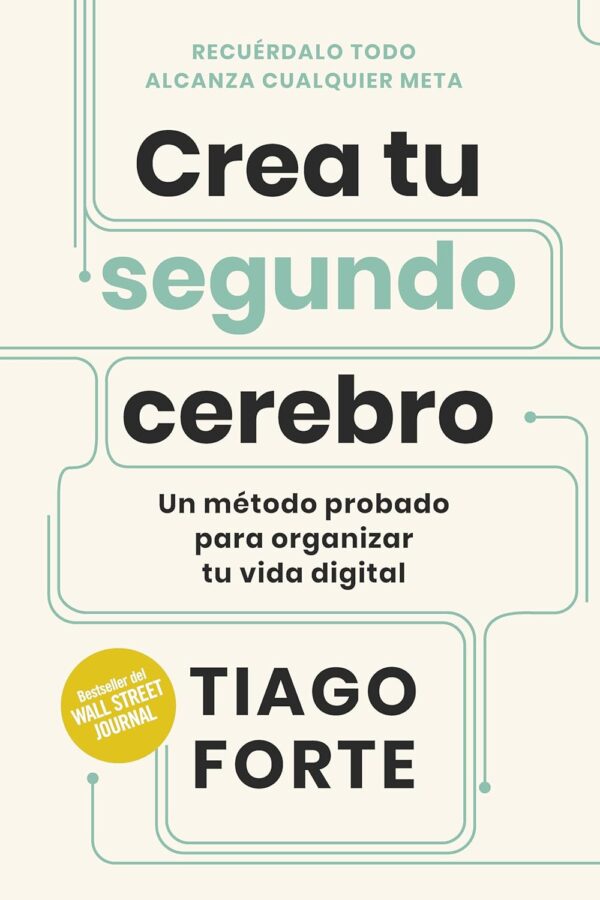 Crea tu segundo cerebro: Un método probado para organizar tu vida digital  de Tiago Forte