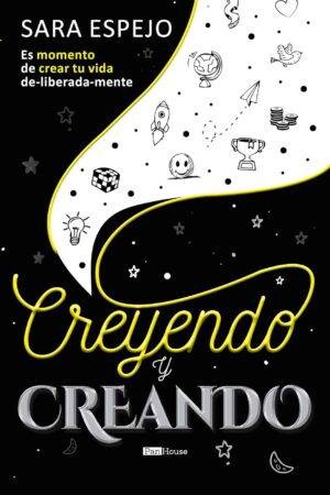 Creyendo y Creando: Es momento de crear tu vida de-liberada-mente de Sara Espejo