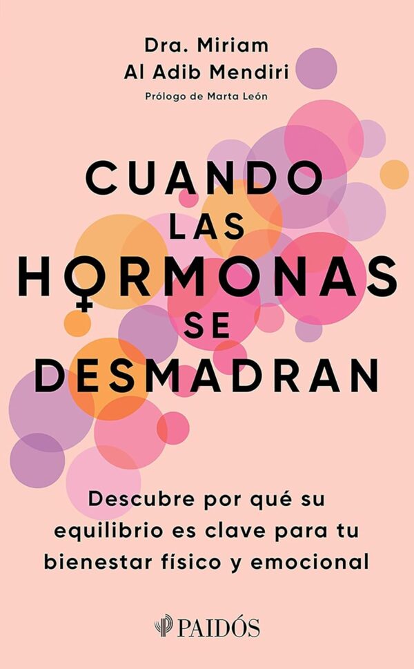 Cuando las hormonas se desmadran: Descubre por qué su equilibrio es clave para tu bienestar físico y emocional de Miriam Al Adib Mendiri