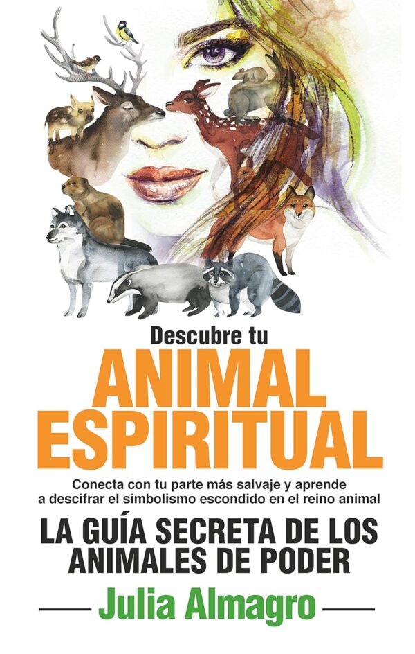 Descubre tu Animal Espiritual: La guía secreta de los Animales de Poder de Julia Almagro