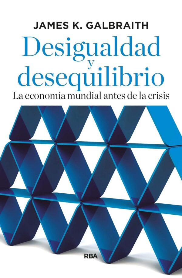 Desigualdad y desequilibrio: La economía mundial antes de la crisis de James K. Galbraith