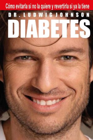 Diabetes: Cómo evitarla si no la quiere y revertirla si ya la tiene de Dr. Ludwig Johnson
