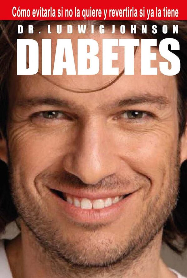 Diabetes: Cómo evitarla si no la quiere y revertirla si ya la tiene de Dr. Ludwig Johnson