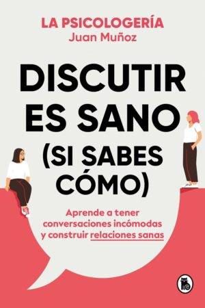 Discutir es sano (si sabes cómo) de Juan Muñoz