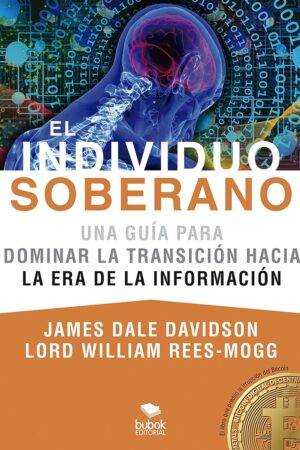 El Individuo Soberano: Una guía para dominar la transición hacia la era de la información de William Rees-Mogg
