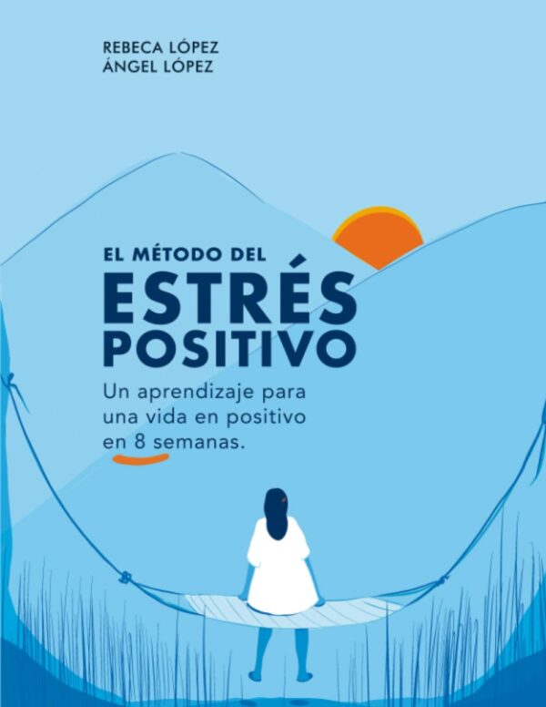 El Método del Estrés Positivo: Un aprendizaje para una vida en positivo en 8 semanas de Rebeca López