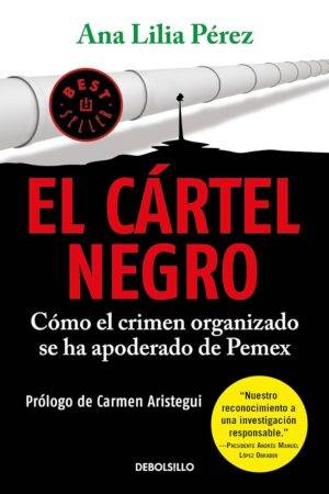 El cartel negro: Cómo el crimen organizado se ha apoderado de Pemex de Ana Lilia Pérez