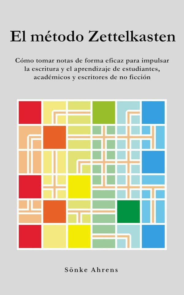 El método Zettelkasten: Cómo tomar notas de forma eficaz para impulsar la escritura y el aprendizaje de estudiantes, académicos y escritores de Sönke Ahrens