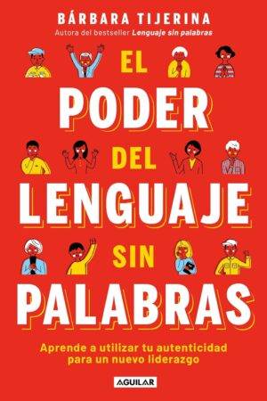 El poder del lenguaje sin palabras: Aprende a utilizar tu autenticidad para un nuevo liderazgo de Barbara Tijerina
