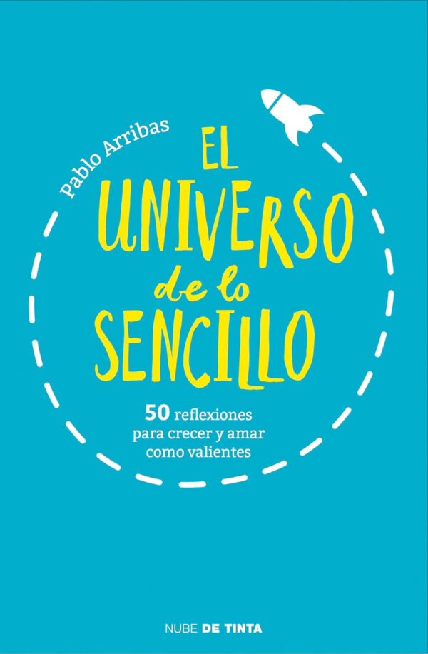El universo de lo sencillo: 50 reflexiones para crecer y amar como valientes de Pablo Arribas