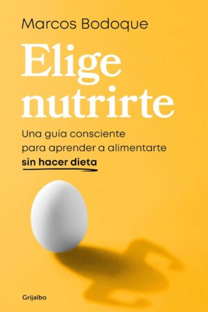Elige nutrirte: Una guía consciente para aprender a alimentarte sin hacer dieta de Marcos Bodoque