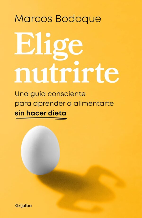 Elige nutrirte: Una guía consciente para aprender a alimentarte sin hacer dieta de Marcos Bodoque