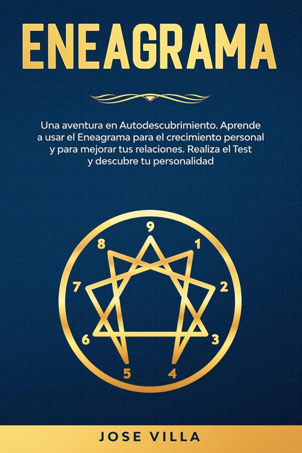 Eneagrama: Una aventura en Autodescubrimiento. Aprende a usar el Eneagrama para el crecimiento personal y para mejorar tus relaciones. Realiza el Test y descubre tu personalidad de José Villa