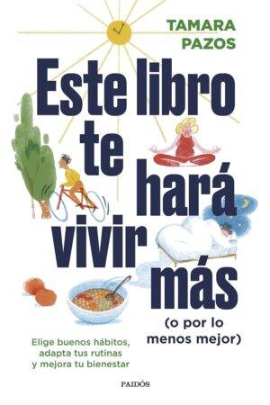 Este libro te hará vivir más: Elige buenos hábitos, adapta tus rutinas y mejora tu bienestar de Tamara Pazos