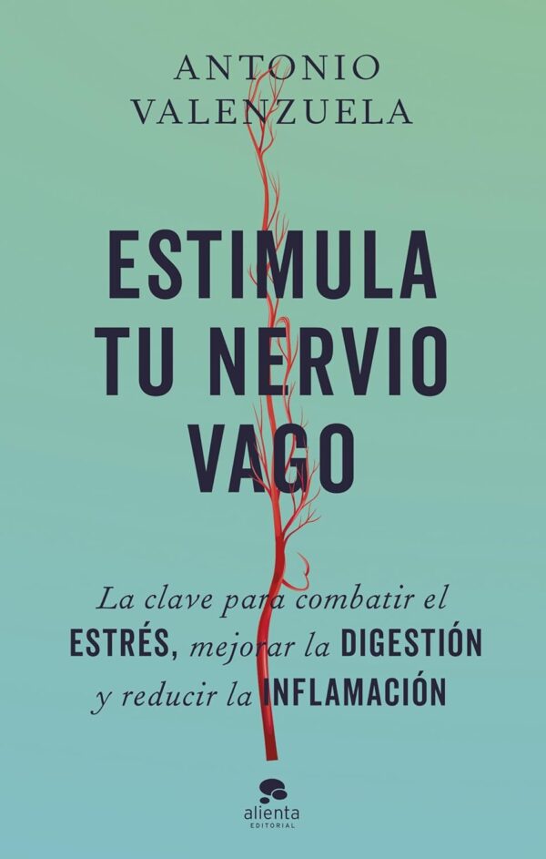 Estimula tu nervio vago: La clave para combatir el estrés, mejorar la digestión y reducir la inflamación de Antonio Valenzuela
