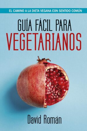 Guía fácil para vegetarianos: El camino a la dieta vegana con sentido común de David Roman Molto