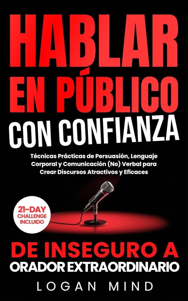Hablar en Público con Confianza: De inseguro a Orador Extraordinario. Técnicas prácticas de persuasión, lenguaje corporal y comunicación (No) verbal para crear discursos atractivos y eficaces de Logan Mind