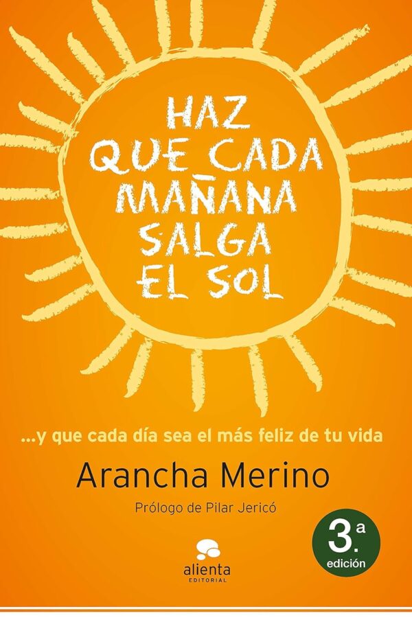 Haz que cada mañana salga el sol: ... y que cada día sea el más feliz de tu vida de Arancha Merino