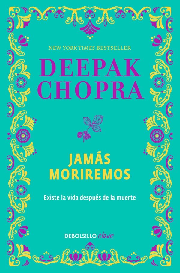 Jamás moriremos: Las pruebas contundentes de que existe la vida después de la muerte de Deepak Chopra