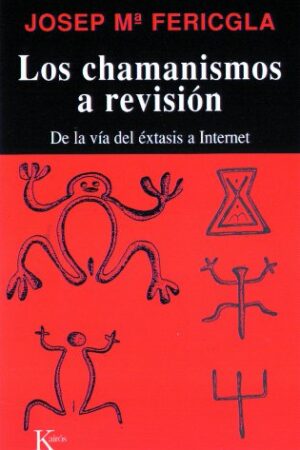 Los chamanismos a la revisión: De la vía del éxtasis a internet de Josep María Fericgla