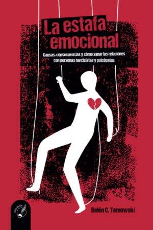 La Estafa Emocional: Causas, consecuencias y cómo sanar las relaciones con personas narcisistas y psicópatas de Belén C. Tarnowski