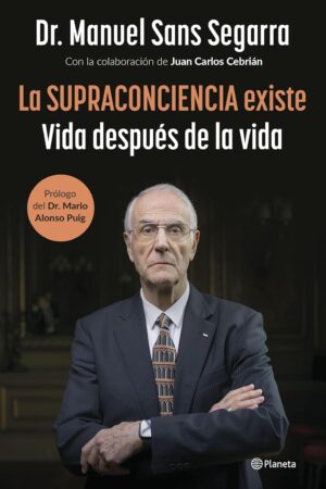La Supraconciencia existe: Vida después de la vida de Dr. Manuel Sans Segarra