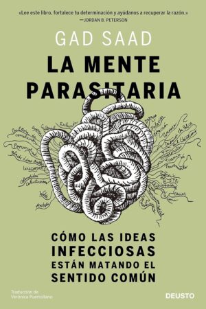 La mente parasitaria: Cómo las ideas infecciosas están matando el sentido común de Gad Saad