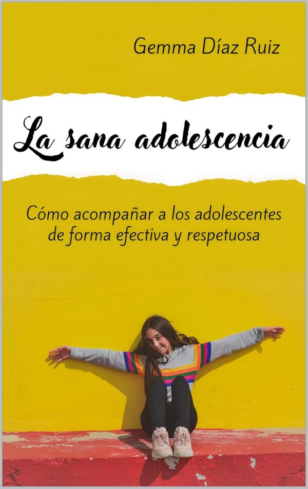 La sana adolescencia: Cómo acompañar a los adolescentes de forma efectiva y respetuosa de Gemma Díaz Ruiz