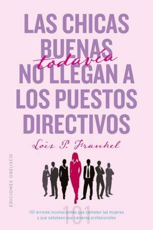 Las chicas buenas todavía no llegan a los puestos directivos de Lois P. Frankel