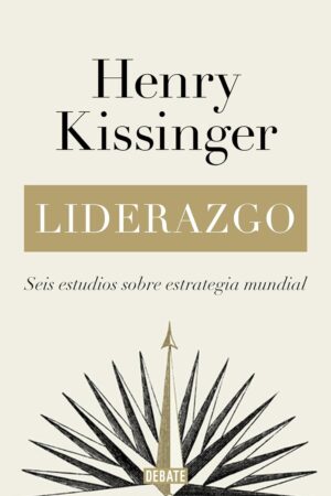 Liderazgo: Seis estudios sobre estrategia mundial de Henry Kissinger