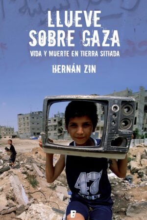 Llueve sobre Gaza: Vida y muerte en tierra sitiada de Hernán Zin
