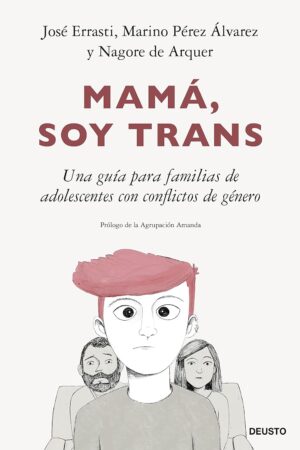 Mamá, soy trans: Una guía para familias de adolescentes con conflictos de genero de José Errasti