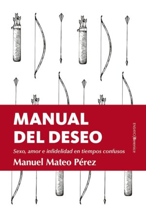 Manual del Deseo: Sexo, amor e infidelidad en tiempos confusos de Manuel Mateo Pérez