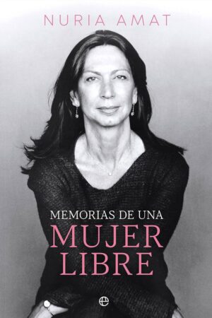 Memorias de una mujer libre de Nuria Amat