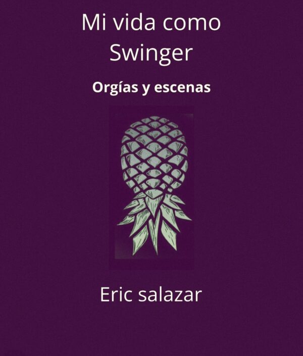 Mi vida como Swinger: Orgías y escenas de Eric Salazar