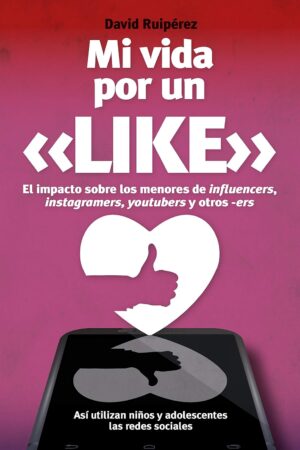 Mi vida por un like: El poder de influencers, youtubers, instagramers y otros –ers sobre tus hijos de David Ruiperez
