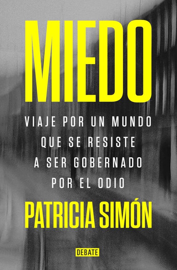 Miedo: Viaje por un mundo que se resiste a ser gobernado por el odio de Patricia Simón