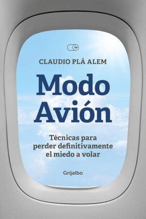 Modo avión: Técnicas para perder definitivamente el miedo a volar de Claudio Plá Alem