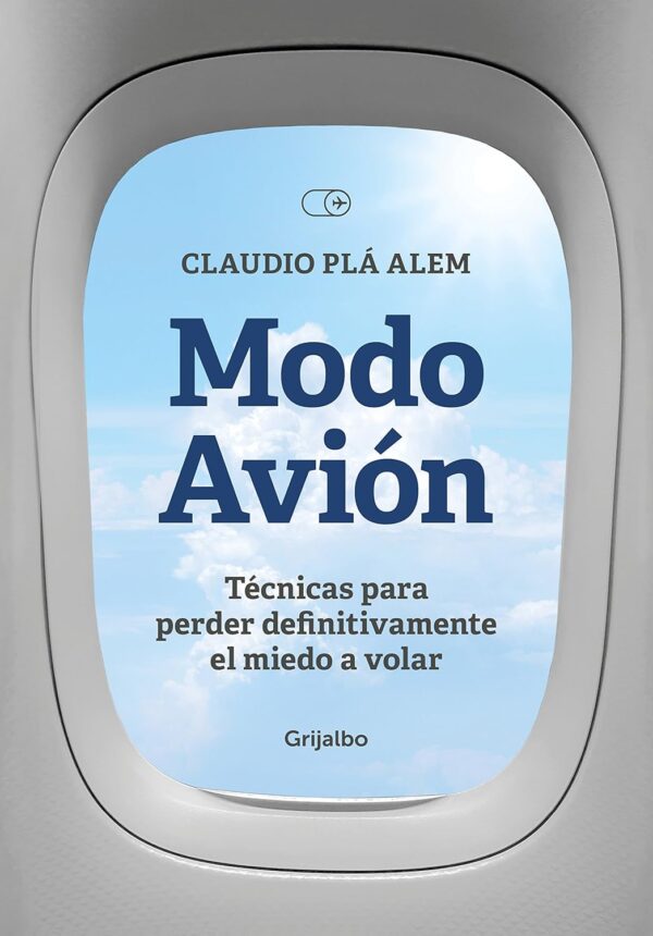 Modo avión: Técnicas para perder definitivamente el miedo a volar de Claudio Plá Alem