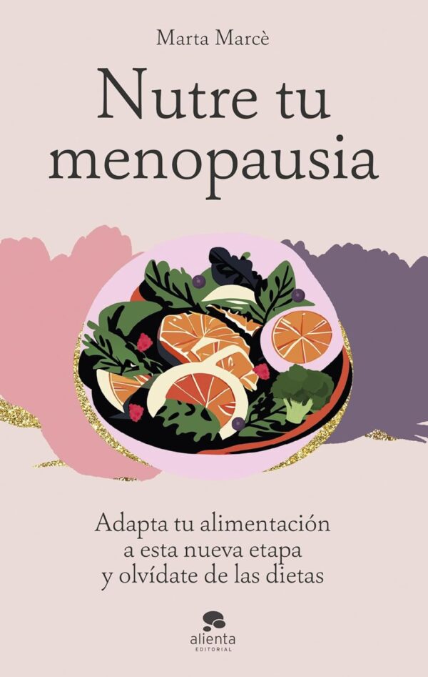 Nutre tu menopausia: Adapta tu alimentación a esta nueva etapa y olvídate de las dietas de Marta Marce