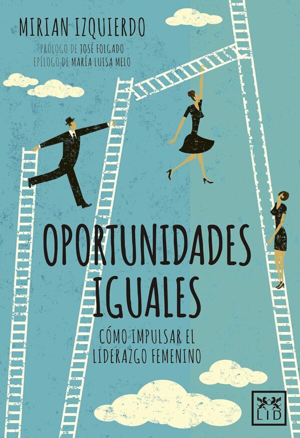 Oportunidades iguales. Cómo impulsar el liderazgo femenino de Mirian Izquierdo