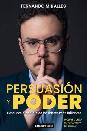 Persuasión y Poder: Descubre le secreto de los líderes más brillante de Fernando Miralles