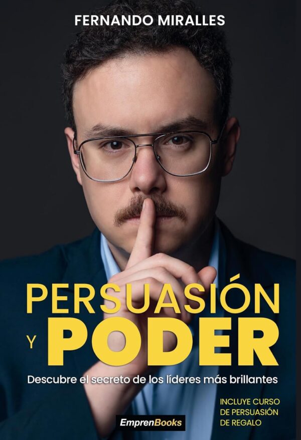 Persuasión y Poder: Descubre le secreto de los líderes más brillante de Fernando Miralles