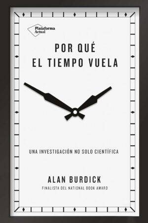 Por qué el tiempo vuela: Una investigación no solo científica de Alan Burdick