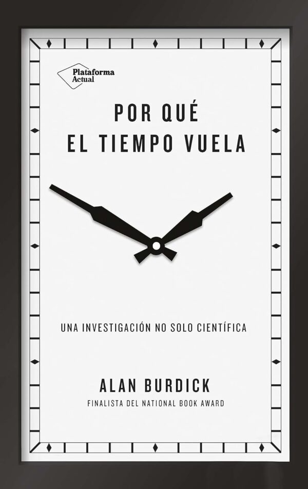 Por qué el tiempo vuela: Una investigación no solo científica de Alan Burdick