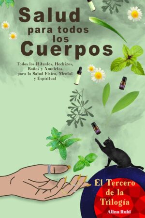 Salud para Todos los Cuerpos: Todos los rituales, hechizos, amuletos y talismanes para atraer salud y bienestar a tu vida de Alina Rubi