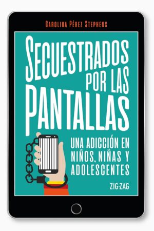 Secuestrados por las pantallas de Carolina Pérez Stephens