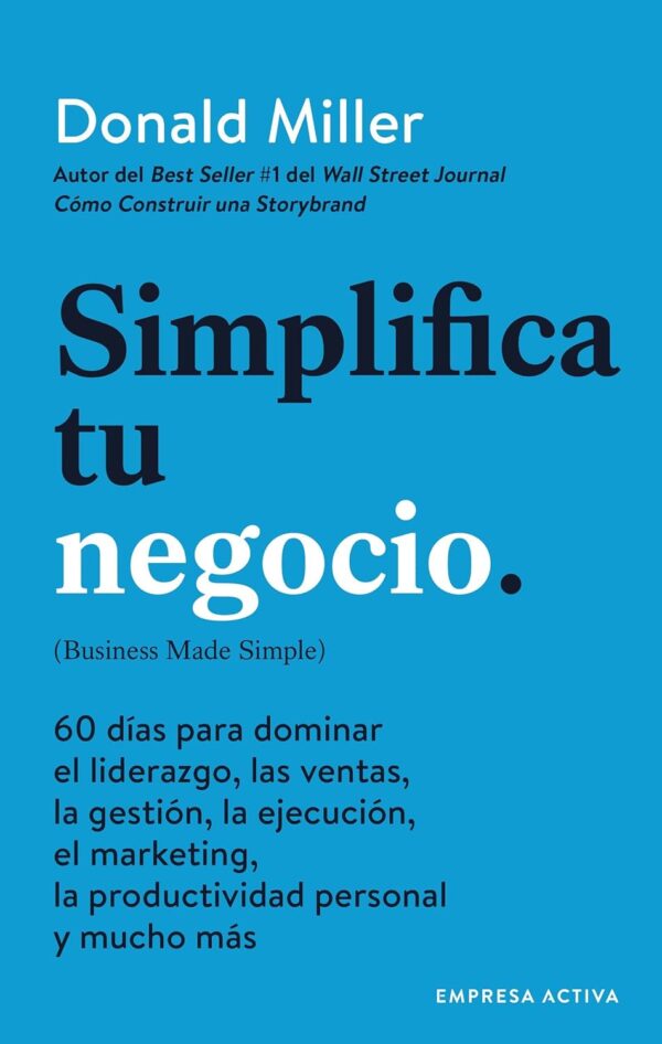 Simplifica tu negocio: 60 días para aprender gestión, marketing, ventas, liderazgo y productividad personal de Donald Miller