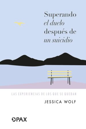 Superando el duelo después de un suicidio: Las experiencias de los que se quedan de Jessica Wolf